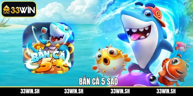 Bắn Cá 5 Sao 33WIN - Tựa Game Đỉnh Cao Hấp Dẫn Hiện Nay