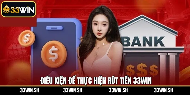 Điều kiện cần đáp ứng để rút tiền 33Win thành công