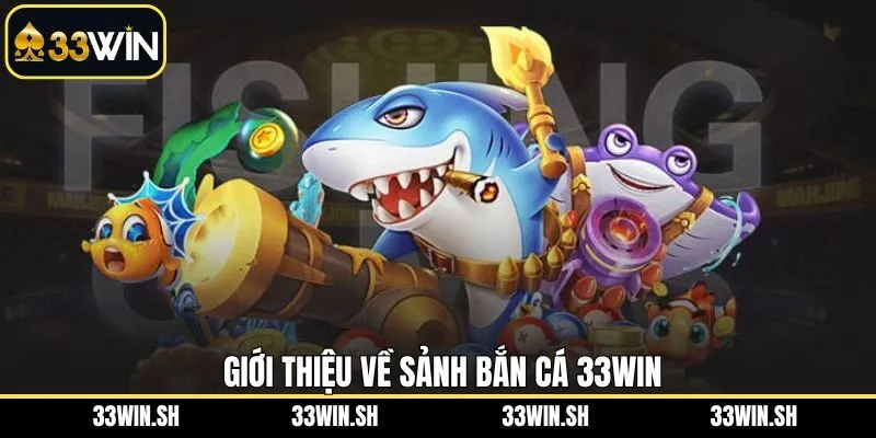 Đôi chút cần biết về bắn cá 33Win