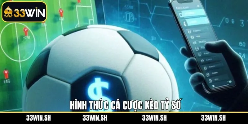 Các loại kèo tỷ số thường thấy trên 33WIN