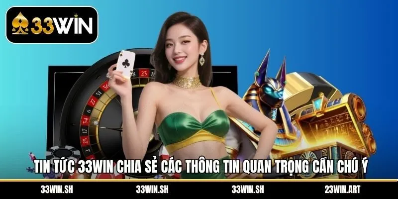 Tin tức 33Win chia sẻ các thông tin quan trọng cần chú ý
